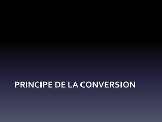 PRINCIPE DE LA CONVERSION
 