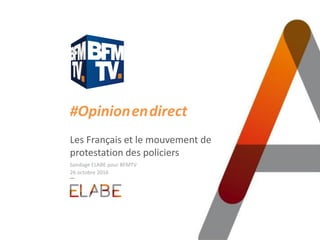 #Opinion.en.direct
Les Français et le mouvement de
protestation des policiers
Sondage ELABE pour BFMTV
26 octobre 2016
 