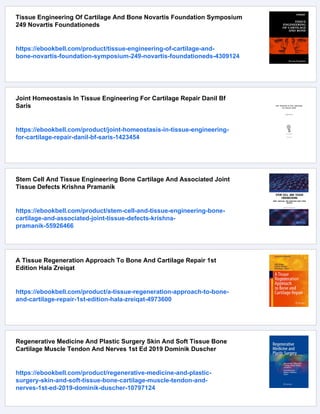 Tissue Engineering Of Cartilage And Bone Novartis Foundation Symposium
249 Novartis Foundationeds
https://ebookbell.com/product/tissue-engineering-of-cartilage-and-
bone-novartis-foundation-symposium-249-novartis-foundationeds-4309124
Joint Homeostasis In Tissue Engineering For Cartilage Repair Danil Bf
Saris
https://ebookbell.com/product/joint-homeostasis-in-tissue-engineering-
for-cartilage-repair-danil-bf-saris-1423454
Stem Cell And Tissue Engineering Bone Cartilage And Associated Joint
Tissue Defects Krishna Pramanik
https://ebookbell.com/product/stem-cell-and-tissue-engineering-bone-
cartilage-and-associated-joint-tissue-defects-krishna-
pramanik-55926466
A Tissue Regeneration Approach To Bone And Cartilage Repair 1st
Edition Hala Zreiqat
https://ebookbell.com/product/a-tissue-regeneration-approach-to-bone-
and-cartilage-repair-1st-edition-hala-zreiqat-4973600
Regenerative Medicine And Plastic Surgery Skin And Soft Tissue Bone
Cartilage Muscle Tendon And Nerves 1st Ed 2019 Dominik Duscher
https://ebookbell.com/product/regenerative-medicine-and-plastic-
surgery-skin-and-soft-tissue-bone-cartilage-muscle-tendon-and-
nerves-1st-ed-2019-dominik-duscher-10797124
 