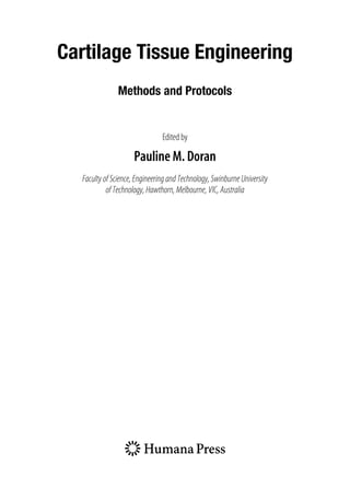 Cartilage Tissue Engineering
Methods and Protocols
Edited by
Pauline M. Doran
FacultyofScience,EngineeringandTechnology,SwinburneUniversity
ofTechnology,Hawthorn,Melbourne,VIC,Australia
 