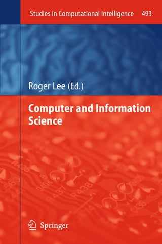 Studies in Computational Intelligence
1 3
493
Computer and Information
Science
Roger Lee (Ed.)
 