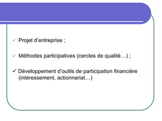  Projet d’entreprise ;
 Méthodes participatives (cercles de qualité…) ;
 Développement d’outils de participation financière
(intéressement, actionnariat…)
 