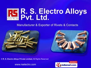 Manufacturer & Exporter of Rivets & Contacts




© R. S. Electro Alloys Private Limited, All Rights Reserved


                 www.rselectro.com
 