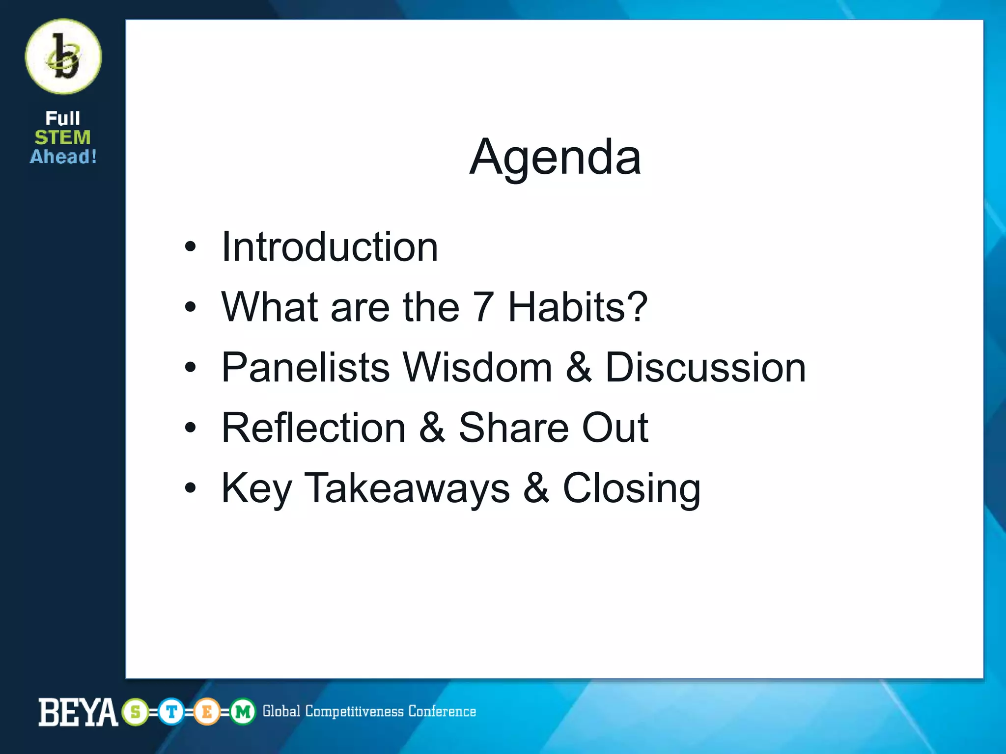 Agenda
• Introduction
• What are the 7 Habits?
• Panelists Wisdom & Discussion
• Reflection & Share Out
• Key Takeaways & Closing
 
