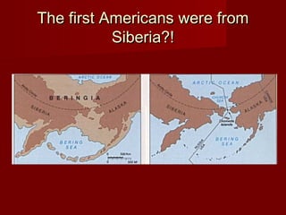 The first Americans were fromThe first Americans were from
Siberia?!Siberia?!
 