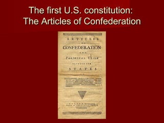 The first U.S. constitution:The first U.S. constitution:
The Articles of ConfederationThe Articles of Confederation
 