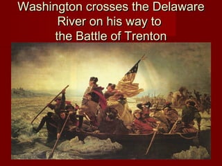 Washington crosses the DelawareWashington crosses the Delaware
River on his way toRiver on his way to
the Battle of Trentonthe Battle of Trenton
 
