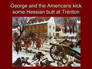 George and the Americans kickGeorge and the Americans kick
some Hessian butt at Trentonsome Hessian butt at Trenton
 