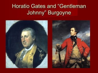 Horatio Gates and “GentlemanHoratio Gates and “Gentleman
Johnny” BurgoyneJohnny” Burgoyne
 