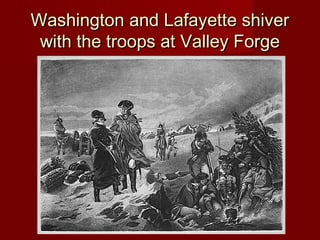 Washington and Lafayette shiverWashington and Lafayette shiver
with the troops at Valley Forgewith the troops at Valley Forge
 
