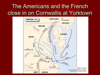 The Americans and the FrenchThe Americans and the French
close in on Cornwallis at Yorktownclose in on Cornwallis at Yorktown
 