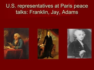 U.S. representatives at Paris peaceU.S. representatives at Paris peace
talks: Franklin, Jay, Adamstalks: Franklin, Jay, Adams
 