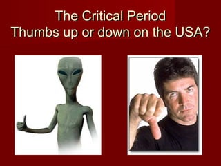 The Critical PeriodThe Critical Period
Thumbs up or down on the USA?Thumbs up or down on the USA?
 