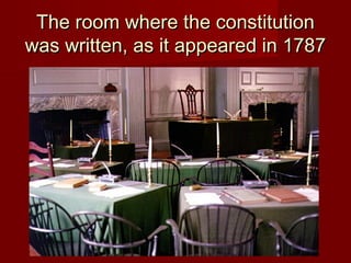The room where the constitutionThe room where the constitution
was written, as it appeared in 1787was written, as it appeared in 1787
 