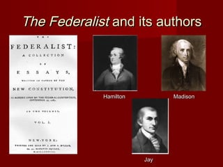The FederalistThe Federalist and its authorsand its authors
HamiltonHamilton MadisonMadison
JayJay
 