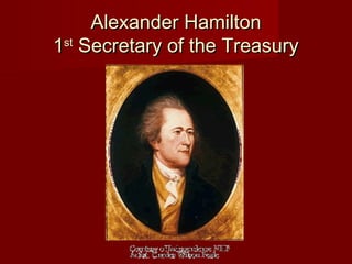 Alexander HamiltonAlexander Hamilton
11stst
Secretary of the TreasurySecretary of the Treasury
 