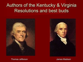 Authors of the Kentucky & VirginiaAuthors of the Kentucky & Virginia
Resolutions and best budsResolutions and best buds
Thomas JeffersonThomas Jefferson James MadisonJames Madison
 