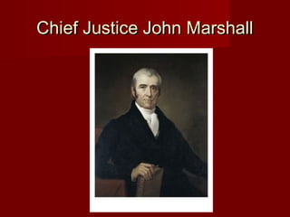 Chief Justice John MarshallChief Justice John Marshall
 