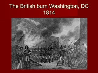 The British burn Washington, DCThe British burn Washington, DC
18141814
 