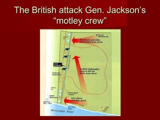 The British attack Gen. Jackson’sThe British attack Gen. Jackson’s
“motley crew”“motley crew”
 