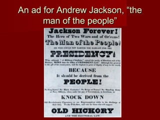 An ad for Andrew Jackson, “theAn ad for Andrew Jackson, “the
man of the people”man of the people”
 