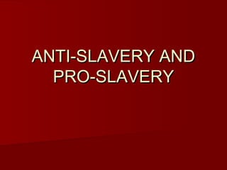 ANTI-SLAVERY ANDANTI-SLAVERY AND
PRO-SLAVERYPRO-SLAVERY
 