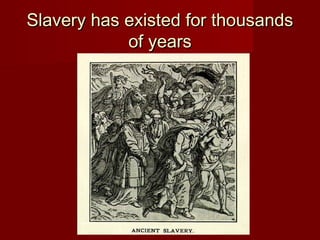 Slavery has existed for thousandsSlavery has existed for thousands
of yearsof years
 