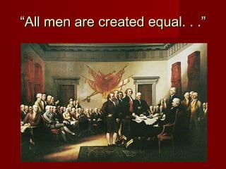 ““All men are created equal. . .”All men are created equal. . .”
 