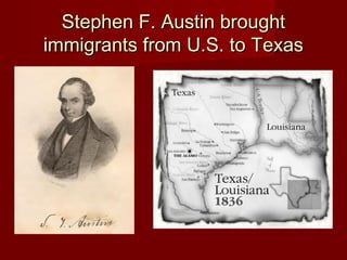 Stephen F. Austin broughtStephen F. Austin brought
immigrants from U.S. to Texasimmigrants from U.S. to Texas
 