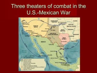 Three theaters of combat in theThree theaters of combat in the
U.S.-Mexican WarU.S.-Mexican War
 
