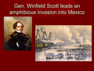 Gen. Winfield Scott leads anGen. Winfield Scott leads an
amphibious invasion into Mexicoamphibious invasion into Mexico
 