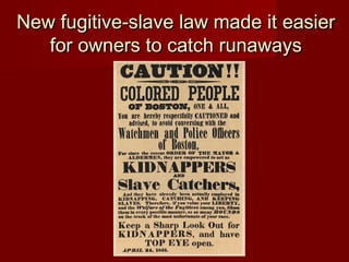 New fugitive-slave law made it easierNew fugitive-slave law made it easier
for owners to catch runawaysfor owners to catch runaways
 