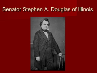 Senator Stephen A. Douglas of IllinoisSenator Stephen A. Douglas of Illinois
 