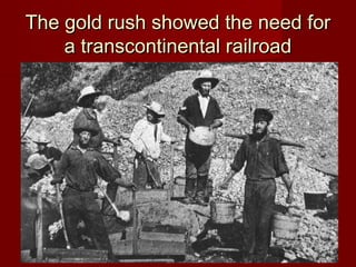 The gold rush showed the need forThe gold rush showed the need for
a transcontinental railroada transcontinental railroad
 