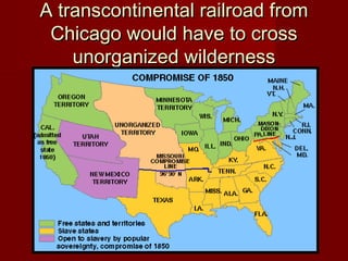 A transcontinental railroad fromA transcontinental railroad from
Chicago would have to crossChicago would have to cross
unorganized wildernessunorganized wilderness
 