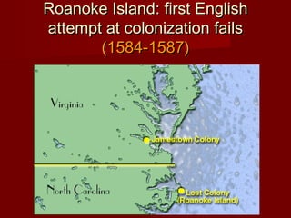 Roanoke Island: first EnglishRoanoke Island: first English
attempt at colonization failsattempt at colonization fails
(1584-1587)(1584-1587)
 