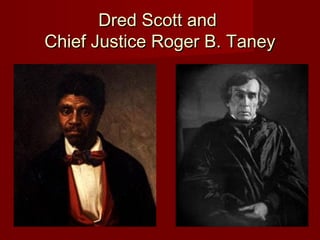 Dred Scott andDred Scott and
Chief Justice Roger B. TaneyChief Justice Roger B. Taney
 