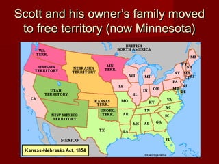 Scott and his owner’s family movedScott and his owner’s family moved
to free territory (now Minnesota)to free territory (now Minnesota)
 