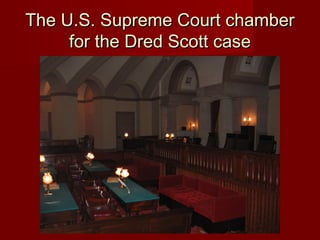 The U.S. Supreme Court chamberThe U.S. Supreme Court chamber
for the Dred Scott casefor the Dred Scott case
 