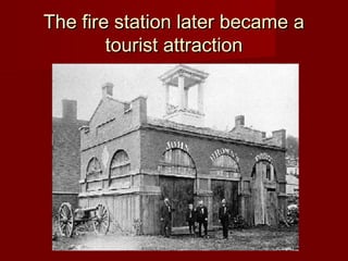 The fire station later became aThe fire station later became a
tourist attractiontourist attraction
 