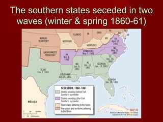 The southern states seceded in twoThe southern states seceded in two
waves (winter & spring 1860-61)waves (winter & spring 1860-61)
 