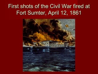 First shots of the Civil War fired atFirst shots of the Civil War fired at
Fort Sumter, April 12, 1861Fort Sumter, April 12, 1861
 