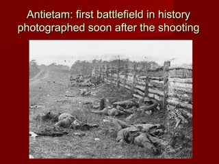 Antietam: first battlefield in historyAntietam: first battlefield in history
photographed soon after the shootingphotographed soon after the shooting
 