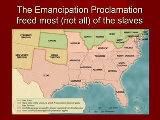 The Emancipation ProclamationThe Emancipation Proclamation
freed most (not all) of the slavesfreed most (not all) of the slaves
 