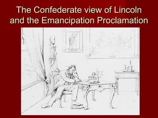 The Confederate view of LincolnThe Confederate view of Lincoln
and the Emancipation Proclamationand the Emancipation Proclamation
 
