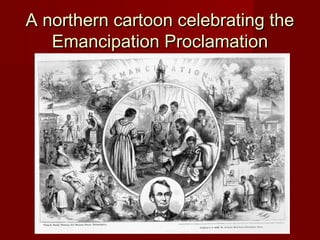 A northern cartoon celebrating theA northern cartoon celebrating the
Emancipation ProclamationEmancipation Proclamation
 