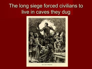 The long siege forced civilians toThe long siege forced civilians to
live in caves they duglive in caves they dug
 