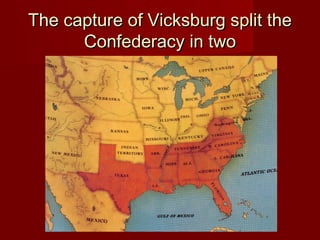 The capture of Vicksburg split theThe capture of Vicksburg split the
Confederacy in twoConfederacy in two
 