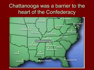Chattanooga was a barrier to theChattanooga was a barrier to the
heart of the Confederacyheart of the Confederacy
 