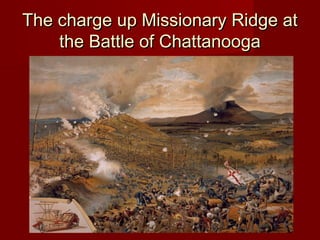 The charge up Missionary Ridge atThe charge up Missionary Ridge at
the Battle of Chattanoogathe Battle of Chattanooga
 